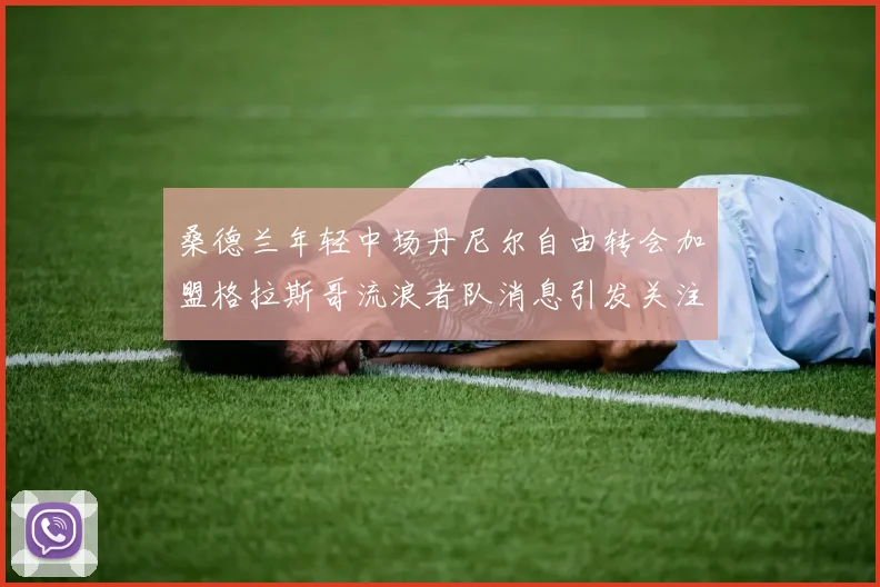 桑德兰年轻中场丹尼尔自由转会加盟格拉斯哥流浪者队消息引发关注